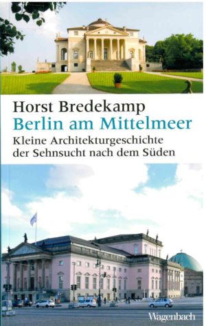 Berlin am Mittelmeer. Kleine Architekturgeschichte der Sehnsucht nach dem Süden, Berlin 2018